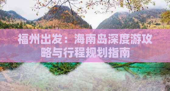 福州出发：海南岛深度游攻略与行程规划指南