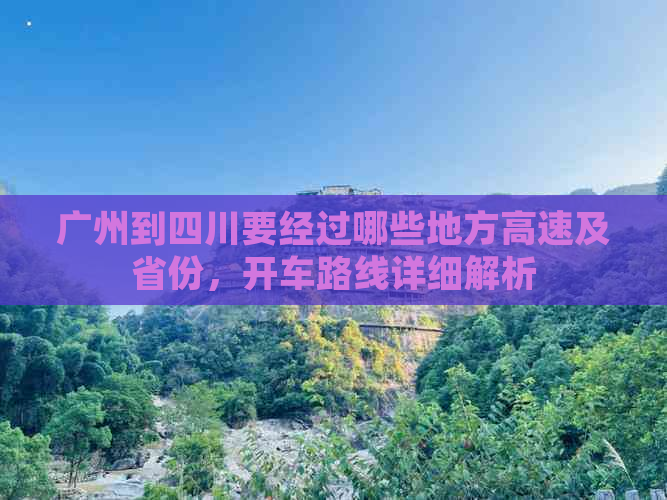 广州到四川要经过哪些地方高速及省份，开车路线详细解析