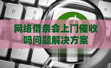 网络借条会上门吗问题解决方案