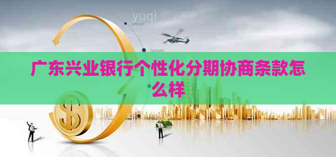 广东兴业银行个性化分期协商条款怎么样