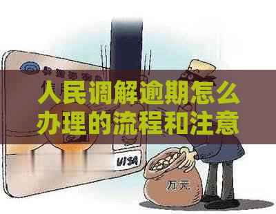 人民调解逾期怎么办理的流程和注意事项