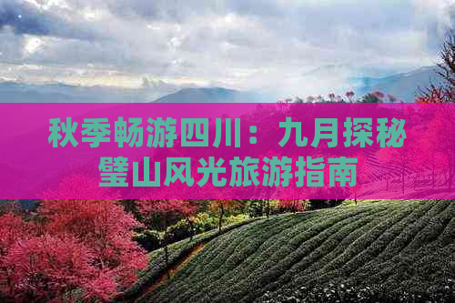 秋季畅游四川：九月探秘璧山风光旅游指南