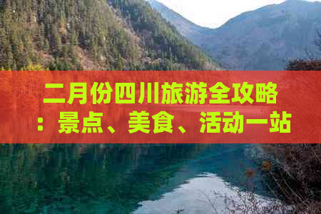 二月份四川旅游全攻略：景点、美食、活动一站式指南