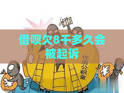 借呗欠8千多久会被起诉