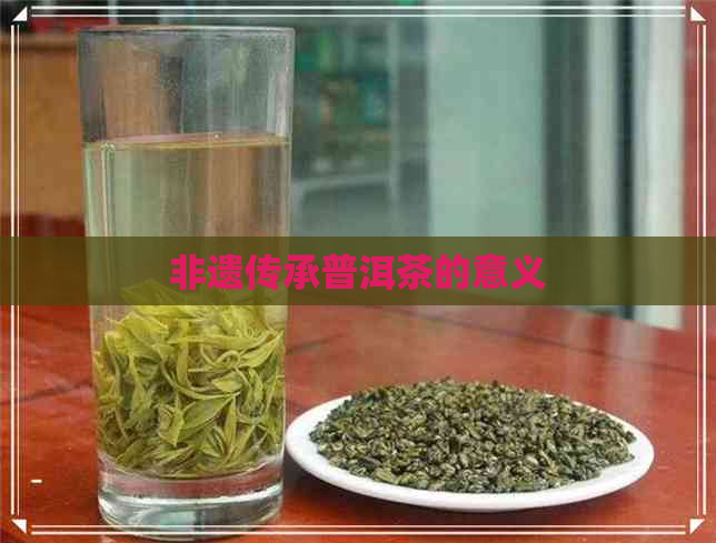 非遗传承普洱茶的意义