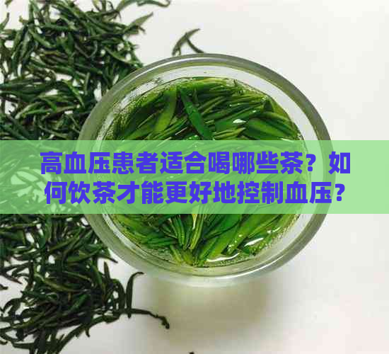 高血压患者适合喝哪些茶？如何饮茶才能更好地控制血压？