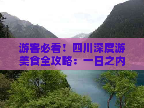 游客必看！四川深度游美食全攻略：一日之内，尽享巴蜀风味盛宴！