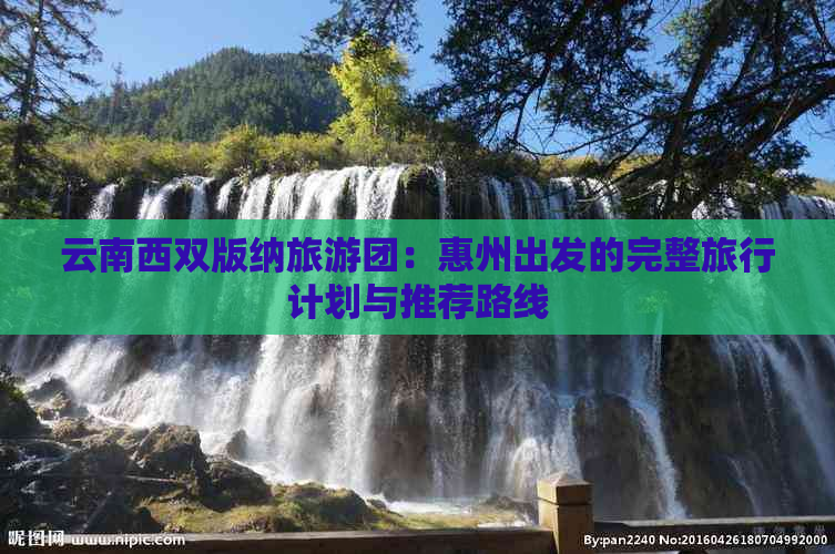 云南西双版纳旅游团：惠州出发的完整旅行计划与推荐路线