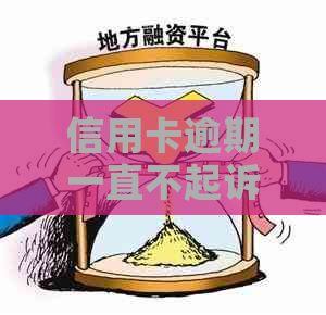 信用卡逾期一直不起诉的后果及解决方法