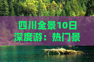 四川全景10日深度游：热门景点与隐藏秘境一站式攻略路线