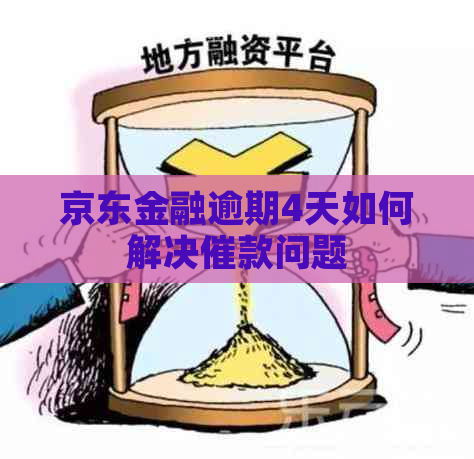 京东金融逾期4天如何解决催款问题