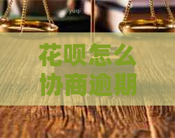 花呗怎么协商逾期期还款更方便