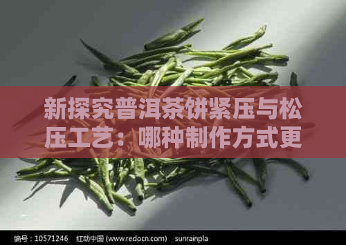 新探究普洱茶饼紧压与松压工艺：哪种制作方式更适合您的口味？