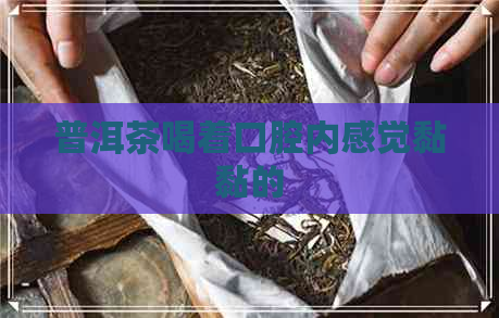 普洱茶喝着口腔内感觉黏黏的