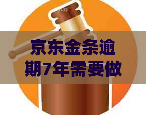 京东金条逾期7年需要做什么