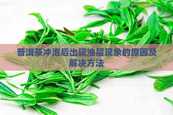 普洱茶冲泡后出现油层现象的原因及解决方法