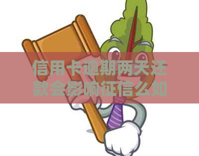 信用卡逾期两天还款会影响么如何处理