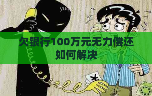 欠银行100万元无力偿还如何解决