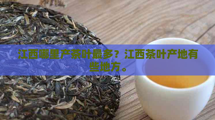 江西哪里产茶叶最多？江西茶叶产地有些地方。