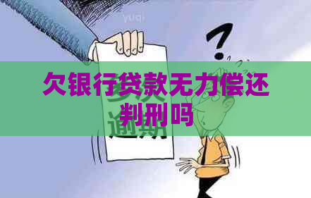 欠银行贷款无力偿还判刑吗