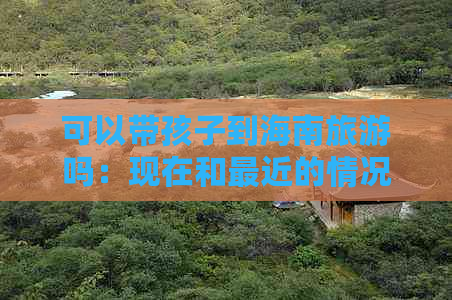 可以带孩子到海南旅游吗：现在和最近的情况分析