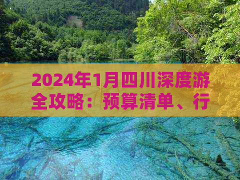 2024年1月四川深度游全攻略：预算清单、行程规划与必备知识点