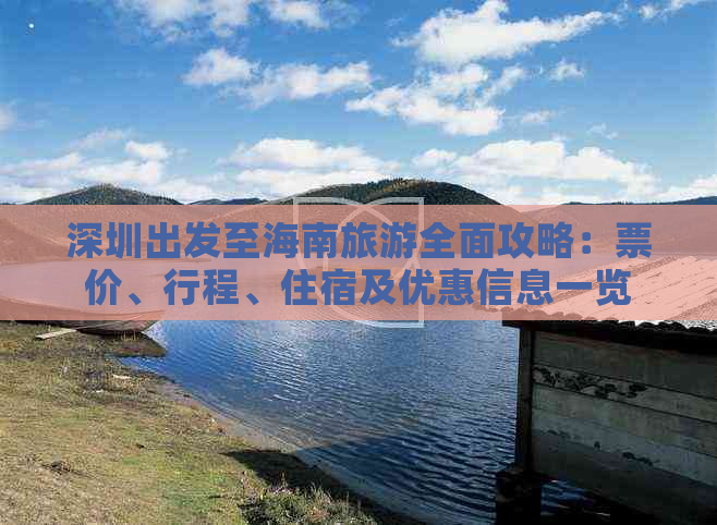 深圳出发至海南旅游全面攻略：票价、行程、住宿及优惠信息一览