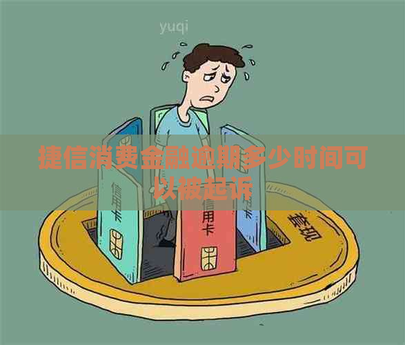 捷信消费金融逾期多少时间可以被起诉