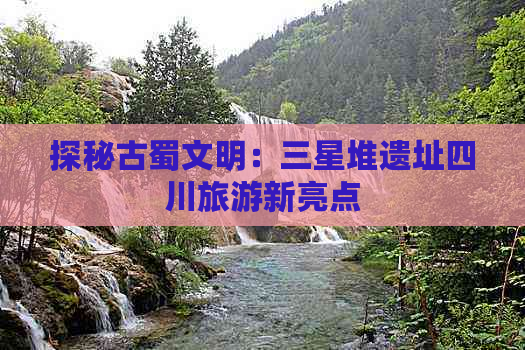 探秘古蜀文明：三星堆遗址四川旅游新亮点