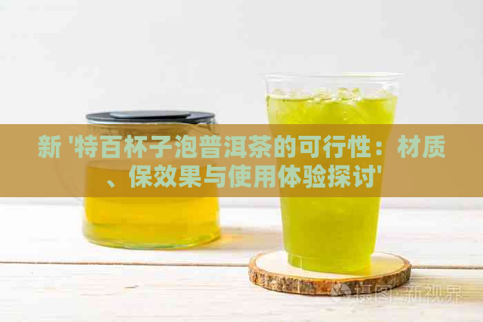 新 '特百杯子泡普洱茶的可行性：材质、保效果与使用体验探讨'