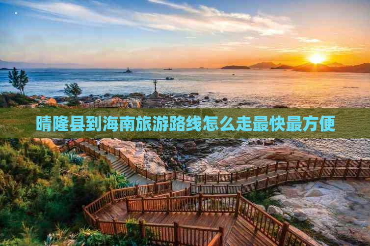 晴隆县到海南旅游路线怎么走最快最方便