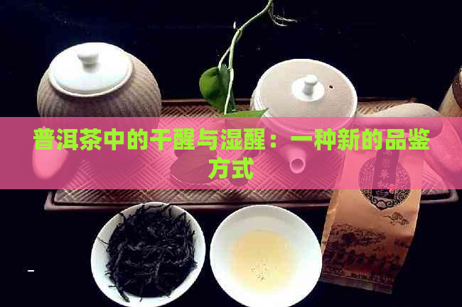 普洱茶中的干醒与湿醒：一种新的品鉴方式