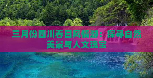 三月份四川春日风情游：探寻自然美景与人文瑰宝