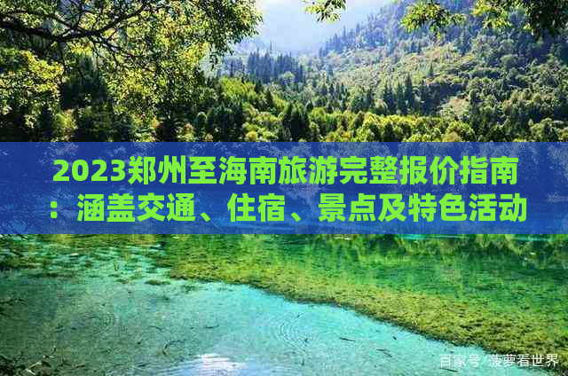 2023郑州至海南旅游完整报价指南：涵盖交通、住宿、景点及特色活动费用