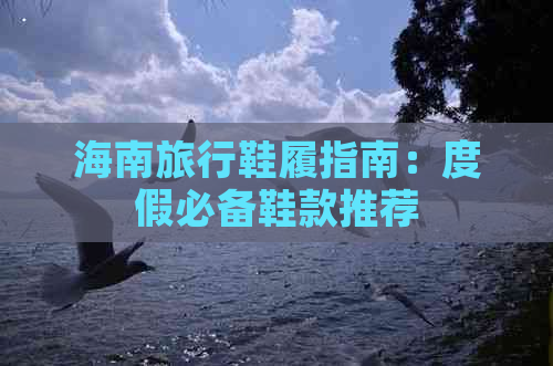 海南旅行鞋履指南：度假必备鞋款推荐