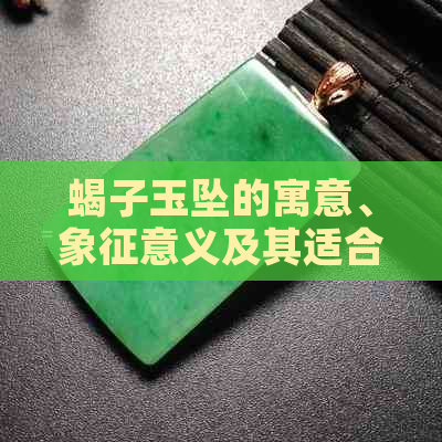 蝎子玉坠的寓意、象征意义及其适合佩戴的人群，如何选购和保养蝎子玉坠？