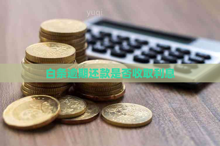 白条逾期还款是否收取利息