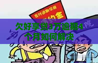 欠好享贷3万逾期4个月如何解决