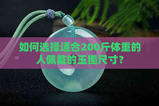 如何选择适合200斤体重的人佩戴的玉镯尺寸？