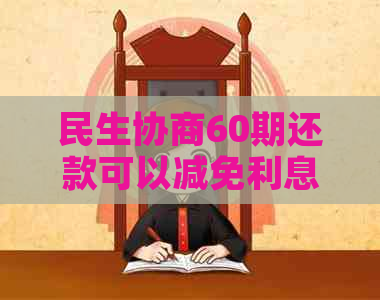 民生协商60期还款可以减免利息吗