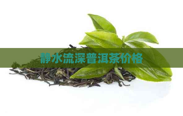 静水流深普洱茶价格