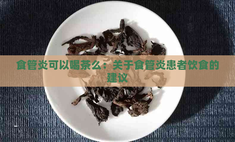 食管炎可以喝茶么：关于食管炎患者饮食的建议