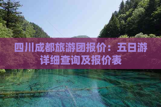 四川成都旅游团报价：五日游详细查询及报价表