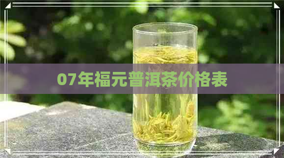 07年福元普洱茶价格表