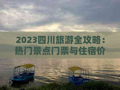 2023四川旅游全攻略：热门景点门票与住宿价格一览-四川旅游景点门票价格列表2020