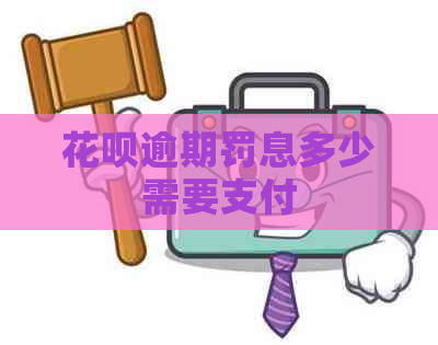 花呗逾期罚息多少需要支付