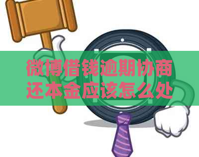 微博借钱逾期协商还本金应该怎么处理