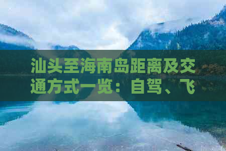 汕头至海南岛距离及交通方式一览：自驾、飞机、轮船全解析