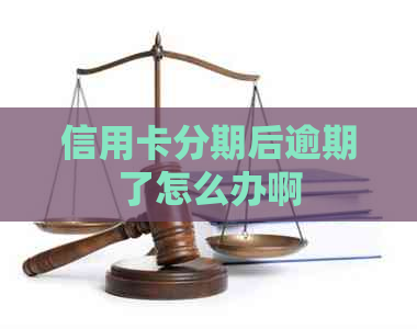 信用卡分期后逾期了怎么办啊