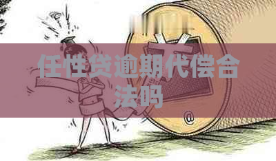 任性贷逾期代偿合法吗